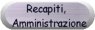 x=95&y=30&texture=metal060.jpg&buttonshape=metalpill3d&buttontype=regular&buttonlight=15&afa=REGULAR4.TTF&fc=000020&shadow=none&buttontext=Recapiti%2C%20%5Cn%20Amministrazione&fontsize=10&xshift=&yshift=&xdirec=&ydirec=&transparentbg=&bgcolor=ffffff